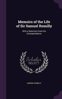 Cover image for Memoirs of the Life of Sir Samuel Romilly: With a Selection from His Correspondence