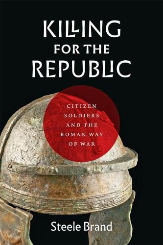 Cover image for Killing for the Republic: Citizen-Soldiers and the Roman Way of War