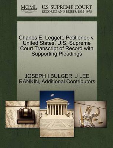 Cover image for Charles E. Leggett, Petitioner, V. United States. U.S. Supreme Court Transcript of Record with Supporting Pleadings