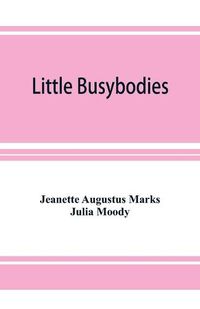 Cover image for Little Busybodies: The Life of Crickets, Ants, Bees, Beetles, and Other Busybodies