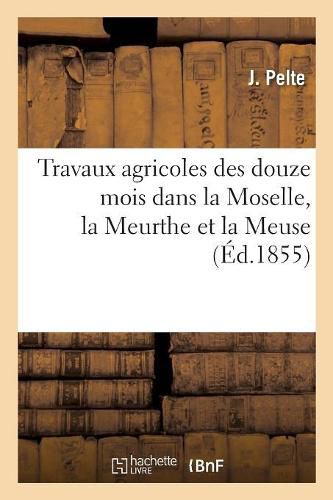 Cover image for Travaux Agricoles Des Douze Mois Dans La Moselle, La Meurthe Et La Meuse