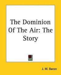 Cover image for The Dominion Of The Air: The Story