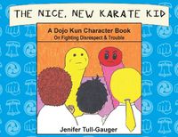 Cover image for The Nice, New Karate Kid: A Dojo Kun Character Book On Fighting Disrespect & Trouble