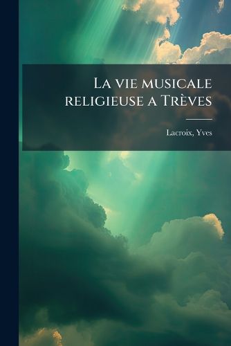 Cover image for La Vie Musicale Religieuse a Tr Ves