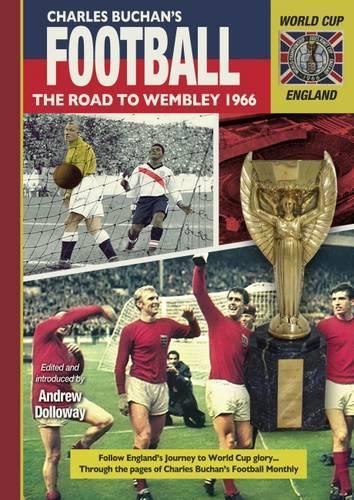 The Road to Wembley 1966: Through the Pages of Charles Buchan's Football Monthly