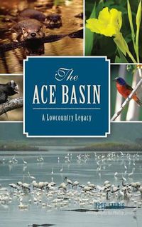 Cover image for The: Ace Basin: A Lowcountry Legacy