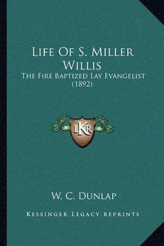 Life of S. Miller Willis: The Fire Baptized Lay Evangelist (1892)