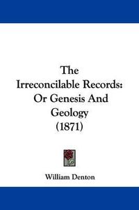 Cover image for The Irreconcilable Records: Or Genesis And Geology (1871)