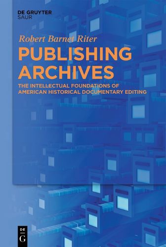 Publishing Archives: The Intellectual Foundations of American Historical Documentary Editing