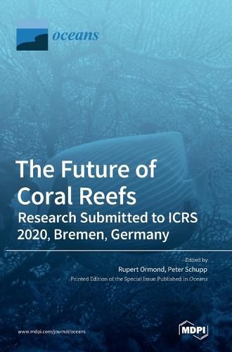 The Future of Coral Reefs: Research Submitted to ICRS 2020, Bremen, Germany