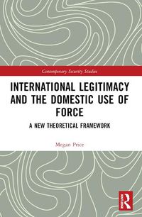 Cover image for International Legitimacy and the Domestic Use of Force