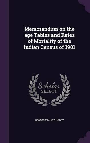 Memorandum on the Age Tables and Rates of Mortality of the Indian Census of 1901