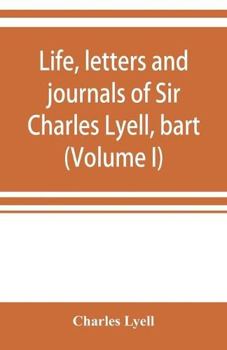 Cover image for Life, letters and journals of Sir Charles Lyell, bart (Volume I)
