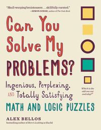 Cover image for Can You Solve My Problems?: Ingenious, Perplexing, and Totally Satisfying Math and Logic Puzzles
