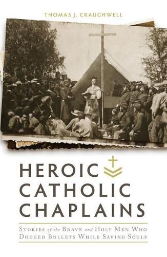 Cover image for Heroic Catholic Chaplains: Stories of the Brave and Holy Men Who Dodged Bullets While Saving Souls
