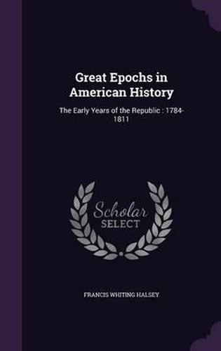 Cover image for Great Epochs in American History: The Early Years of the Republic: 1784-1811