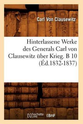 Hinterlassene Werke Des Generals Carl Von Clausewitz UEber Krieg. B 10 (Ed.1832-1837)