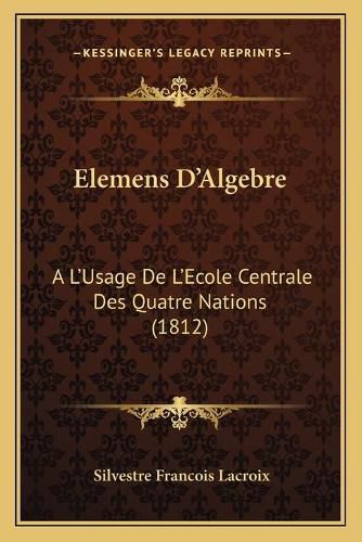 Elemens D'Algebre: A L'Usage de L'Ecole Centrale Des Quatre Nations (1812)