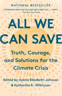 Cover image for All We Can Save: Truth, Courage, and Solutions for the Climate Crisis
