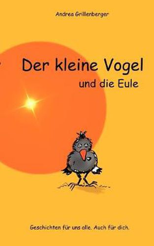 Cover image for Der kleine Vogel und die Eule: Geschichten fur uns alle. Auch fur dich.