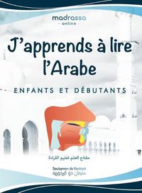 Cover image for J'apprends a Lire l'Arabe: Livre Arabe pour Apprendre les Lettres de l'Alphabet, les Points de Sortie des Lettres et Lire de Maniere Fluide.