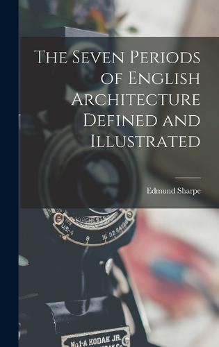 Cover image for The Seven Periods of English Architecture Defined and Illustrated