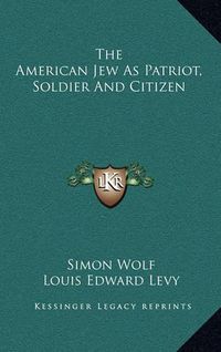 Cover image for The American Jew as Patriot, Soldier and Citizen