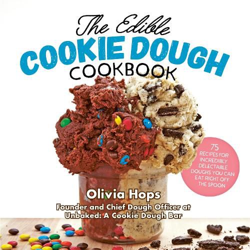 Cover image for The Edible Cookie Dough Cookbook: 75 Recipes for Incredibly Delectable Doughs You Can Eat Right Off the Spoon