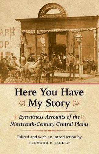 Cover image for Here You Have My Story: Eyewitness Accounts of the Nineteenth-Century Central Plains