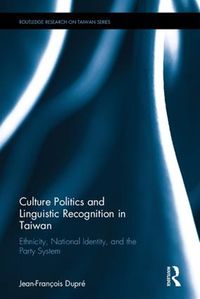 Cover image for Culture Politics and Linguistic Recognition in Taiwan: Ethnicity, National Identity, and the Party System