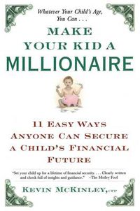 Cover image for Make Your Kid a Millionaire: 11 Easy Ways Anyone Can Secure a Child's Financial Future