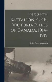 Cover image for The 24th Battalion, C.E.F., Victoria Rifles of Canada, 1914-1919