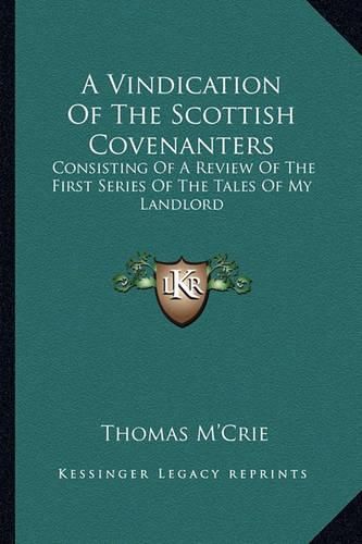 A Vindication of the Scottish Covenanters: Consisting of a Review of the First Series of the Tales of My Landlord