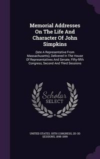 Cover image for Memorial Addresses on the Life and Character of John Simpkins: (Late a Representative from Massachusetts), Delivered in the House of Representatives and Senate, Fifty-Fifth Congress, Second and Third Sessions