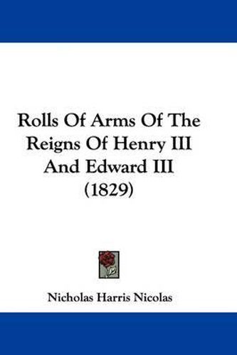 Cover image for Rolls Of Arms Of The Reigns Of Henry III And Edward III (1829)