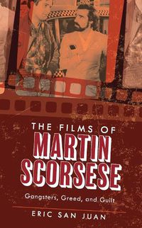 Cover image for The Films of Martin Scorsese: Gangsters, Greed, and Guilt
