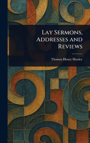 Cover image for Lay Sermons, Addresses and Reviews