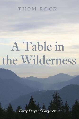 Cover image for A Table in the Wilderness: Forty Days of Forgiveness