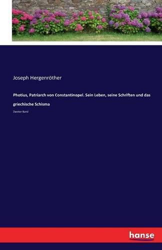 Photius, Patriarch von Constantinopel. Sein Leben, seine Schriften und das griechische Schisma: Zweiter Band