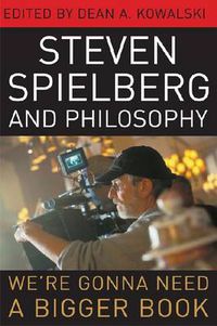 Cover image for Steven Spielberg and Philosophy: We're Gonna Need a Bigger Book