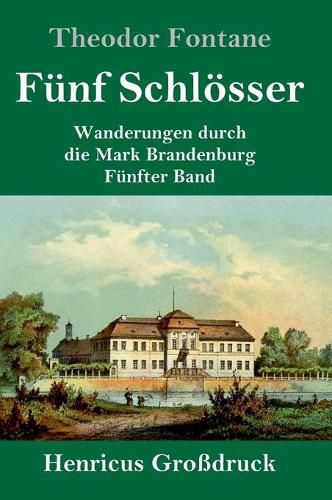 Funf Schloesser (Grossdruck): Wanderungen durch die Mark Brandenburg Funfter Band