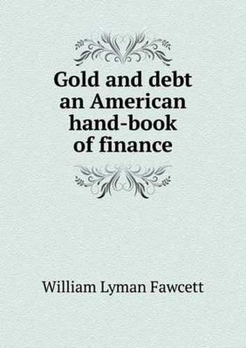 Cover image for Gold and debt an American hand-book of finance