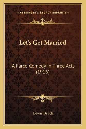 Let's Get Married: A Farce-Comedy in Three Acts (1916)