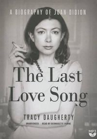 Cover image for The Last Love Song: A Biography of Joan Didion