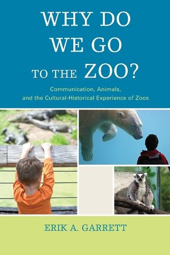 Cover image for Why Do We Go to the Zoo?: Communication, Animals, and the Cultural-Historical Experience of Zoos