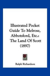 Cover image for Illustrated Pocket Guide to Melrose, Abbotsford, Etc.: The Land of Scott (1897)