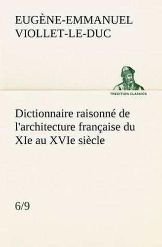 Cover image for Dictionnaire raisonne de l'architecture francaise du XIe au XVIe siecle (6/9)