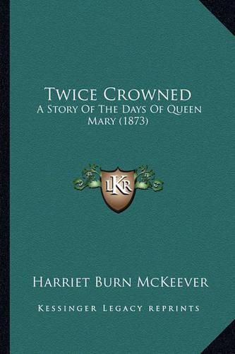 Twice Crowned: A Story of the Days of Queen Mary (1873)