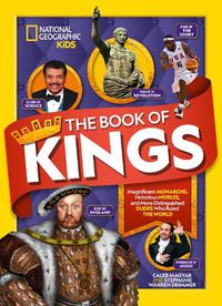 Cover image for The Book of Kings: Magnificent Monarchs, Notorious Nobles, and More Distinguished Dudes Who Ruled the World
