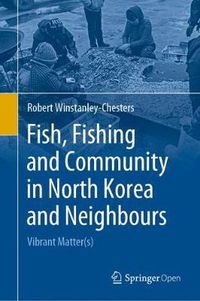 Cover image for Fish, Fishing and Community in North Korea and Neighbours: Vibrant Matter(s)